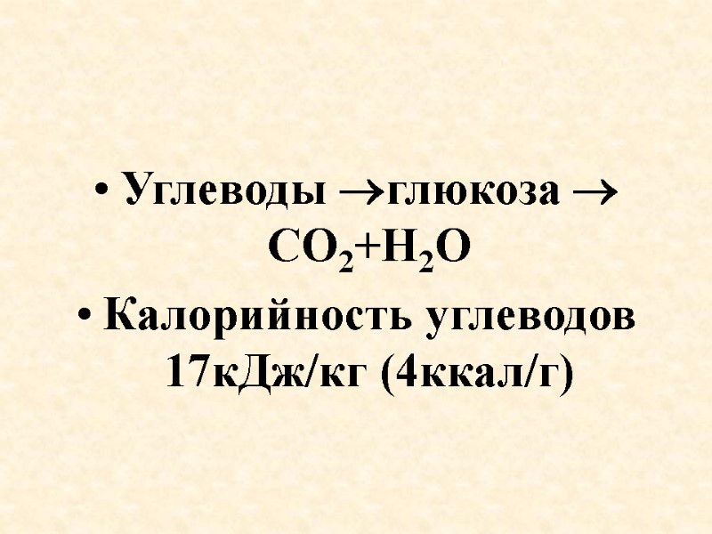 Углеводы глюкоза  СО2+Н2О Калорийность углеводов 17кДж/кг (4ккал/г)